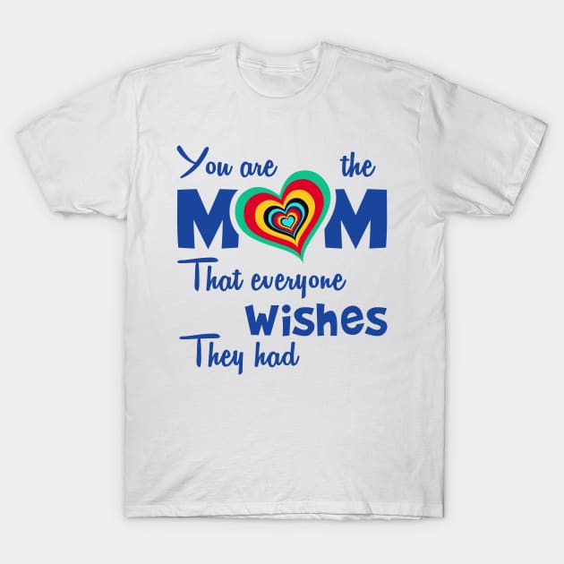 You are the mom that everyone wishes they had T-Shirt by Parrot Designs